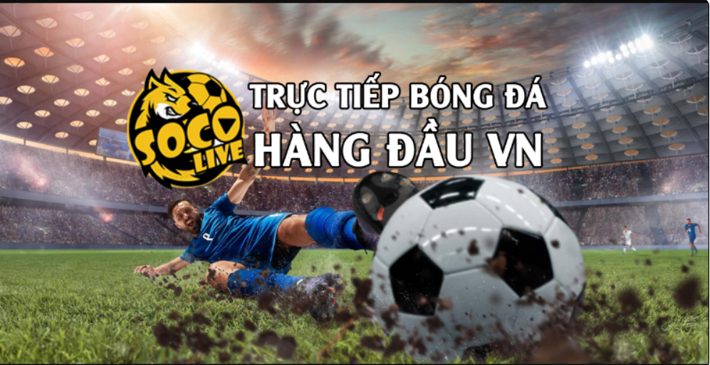 Những lý do nên trải nghiệm xem bóng đá tại Socolive