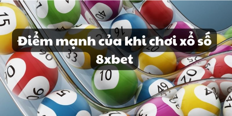 Điểm mạnh của khi chơi xổ số 8xbet Điểm mạnh của khi chơi xổ số 8xbet