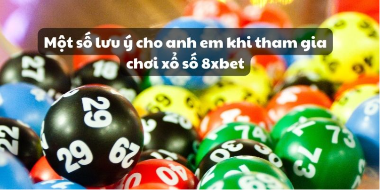Một số lưu ý cho anh em khi tham gia chơi xổ số 8xbet Một số lưu ý cho anh em khi tham gia chơi xổ số 8xbet