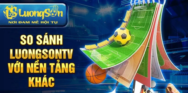 So sánh luongsontv với nền tảng khác So sánh luongsontv với nền tảng khác